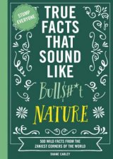 True Facts That Sound Like Bullt Nature 500 Wild Facts from the Zaniest Corners of the World