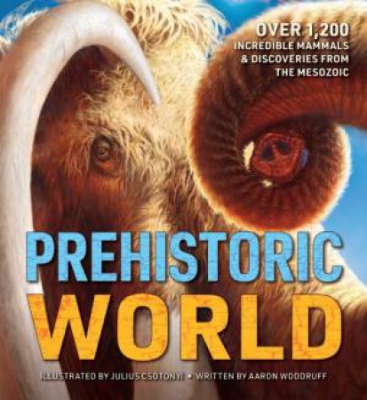 Prehistoric World: 1,200 Incredible Mammals & Discoveries From The Mesozoic by Evan Johnson-Ransom
