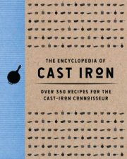 Encyclopedia of Cast Iron Over 350 Recipes For The Cast Iron Connoisseur