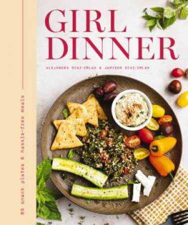 Girl Dinner: 85 Snack Plates & No-Cook Meals by Alejandra Diaz-Imlah & Jamison Diaz-Imlah