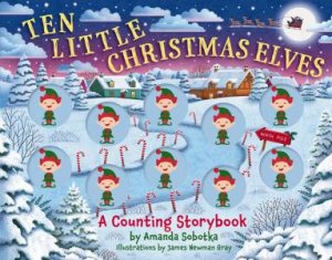 Ten Little Christmas Elves: A Counting Storybook by Amanda Sobotka & James Newman Gray