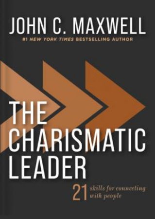 The Charismatic Leader: 21 Skills to Connect with People by John C. Maxwell