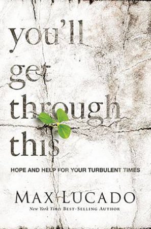 You'll Get Through This: Hope and Help for Your Turbulent Times by Max Lucado