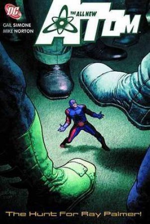 The All New Atom: Vol 3 The Hunt For Ray Palmer by Roger Stern, Gail Simone & Mike Norton