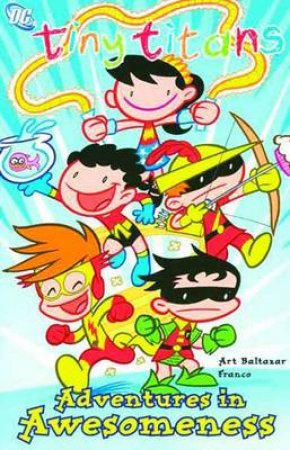 Tiny Titans: Adventures In Awesomeness by A & F Baltazar