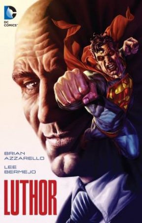 Luthor by Brian Azzarello & Lee Bermejo & Mick Gray & Karl Story & Jason Martin