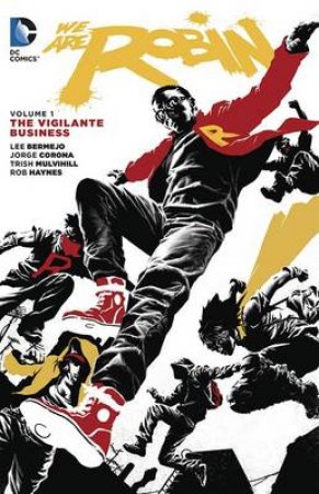 We Are Robin Vol. 1 The Vigilante Business by Lee Bermejo