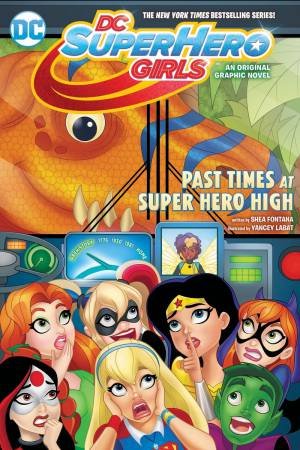 DC Super Hero Girls Past Times At Super Hero High by SHEA FONTANA