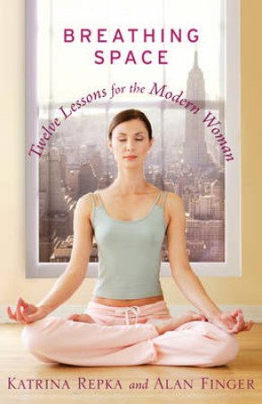 Breathing Space: Twelve Lessons for the Modern Woman by Alan Finger & Katrina Repka