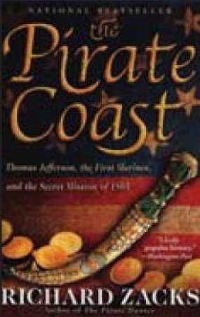 The Pirate Coast: Thomas Jefferson The First Marines, And The Secret Mission Of 1805 by Richard Zacks