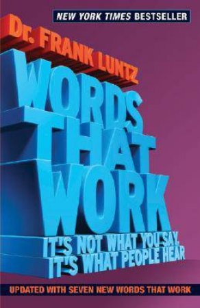 Words That Work: It's Not What You Say, it's What People Hear by Dr Frank Luntz