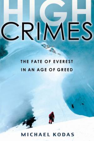 High Crimes: The Fate of Everest in an Age of Greed by Michael Kodas