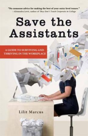 Save the Assistants: A Guide to Surviving and Thriving in the Workplace by Lilit Marcus