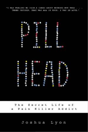 Pill Head: The Secret Life of a Painkiller Addict by Joshua Lyon