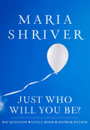 Just Who Will You Be by Maria Shriver