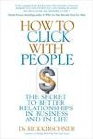 How to Click with People: Building the Personal Side of Business by Rick Kirschner