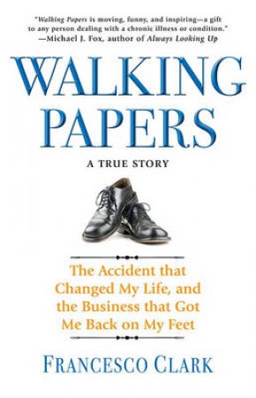 Walking Papers: The Accident that Changed My Life, and the Business that by Francesco Clark