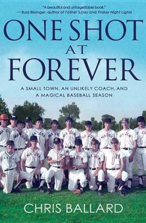 One Shot At Forever: A Small Town, an Unlikely Coach, and a MagicalBaseball Season by Chris Ballard