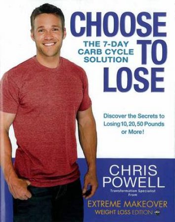 Choose to Lose: The 7-Day Carb-Cycle Solution by Chris Powell