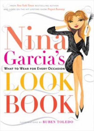 Nina Garcia's Look Book: What to Wear for Every Occasion by Nina Garcia