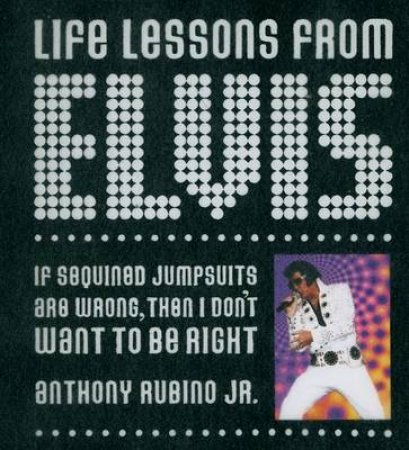 Life Lessons From Elvis by Anthony Rubino 