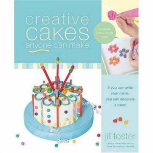 Creative Cakes Anyone Can Make by Jill Foster