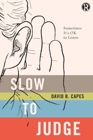 Slow to Judge: Sometimes It's Ok to Listen by David Capes