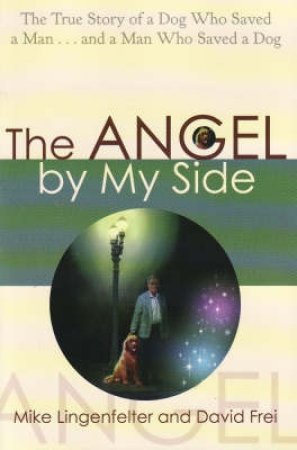 The Angel By My Side by Mike Lingenfelter & David Frei