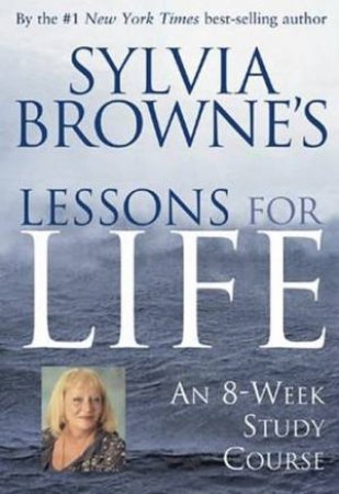 Sylvia Browne's Lessons For Life: An 8-Week Study Course by Sylvia Browne