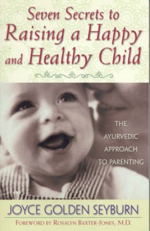 Seven Secrets To Raising A Healthy And Happy Child by Joyce G Seyburn