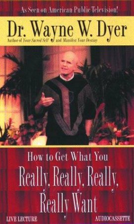 How To Get What You Really, Really, Really, Really Want - CD by Dr Wayne W Dyer