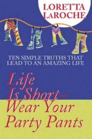 Life Is Short: Wear Your Party Pants by Loretta Laroche