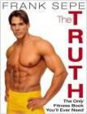 The Truth : The Only Fitness Book You'll Ever Need by Frank Sepe