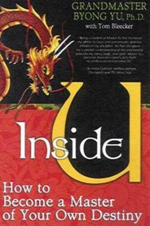 Inside U: How To Become A Master Of Your Own Destiny by Grandmaster Byong