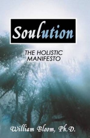 Soulution: The Holistic Manifesto by William Bloom