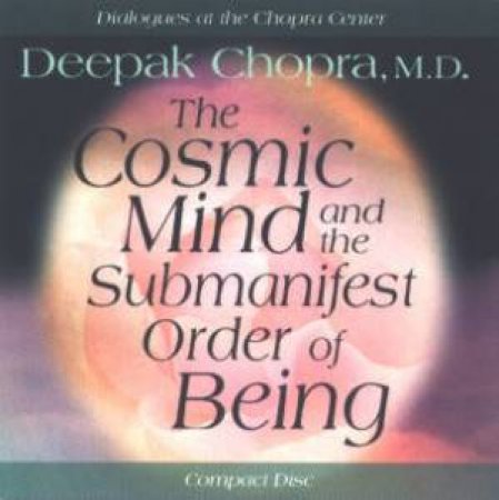 The Cosmic Mind And The Manifest Order Of Being - CD by Deepak Chopra