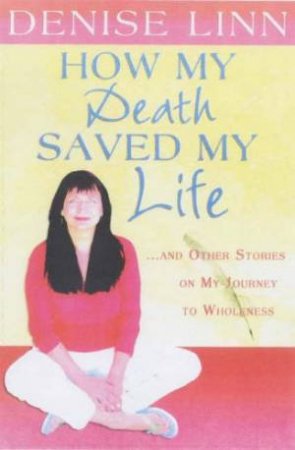 How My Death Saved My Life by Denise Linn