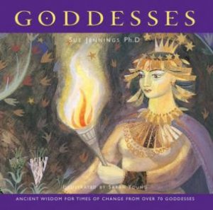 Goddesses: Ancient Wisdom For Times Of Change From 70 Goddesses by Sue Jennings