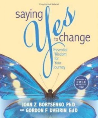 Saying Yes To Change: Essential Wisdom For You Journey With CD by Joan Borysenko & Gordon Dveirin