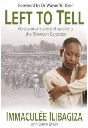 Left To Tell: Discovering God Amidst The Rwandan Holocaust by Immaculee Llibagiza