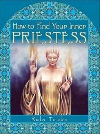 How To Find Your Inner Priestess by Kala Trobe