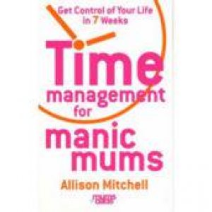 Time Management For Manic Mums by Allison Mitchell