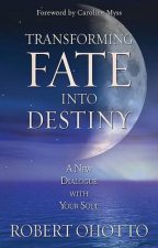 Transforming Fate Into Destiny A New Dialogue With Your Soul