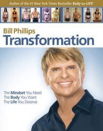 Transformation: The Mindset You Need, the Body You Want, the Life you Deserve by Bill Phillips