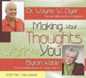 Making Your Thoughts Work For You - CD by Dr Wayne Dyer & Byron Katie