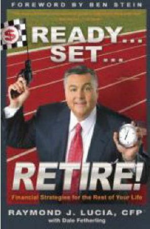 Ready, Set, Retire: Financial Strategies For The Rest Of Your Life by Raymond J Lucia