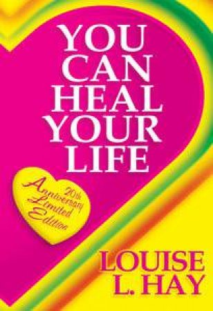 You Can Heal Your Life: 20th Anniversary Edition by Louise Hay