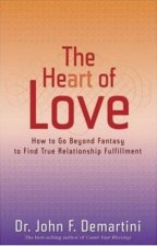 The Heart Of Love How To Go Beyond Fantasy To Find True Relationship Fulfillment