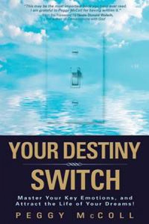 Your Destiny Switch: Master Your Key Emotions, And Attract The Life Of Your Dreams by Peggy McColl