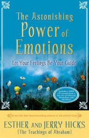 The Astonishing Power Of Emotions: Let Your Feelings Be Your Guide by Esther & Jerry Hicks